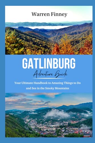 Gatlinburg Adventure Guide: Your Ultimate Handbook to Amazing Things to Do and See in the Smoky Mountains